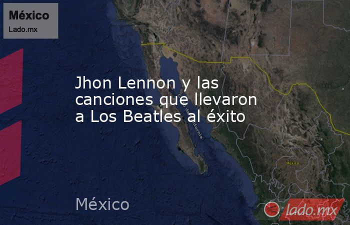 Jhon Lennon y las canciones que llevaron a Los Beatles al éxito. Noticias en tiempo real