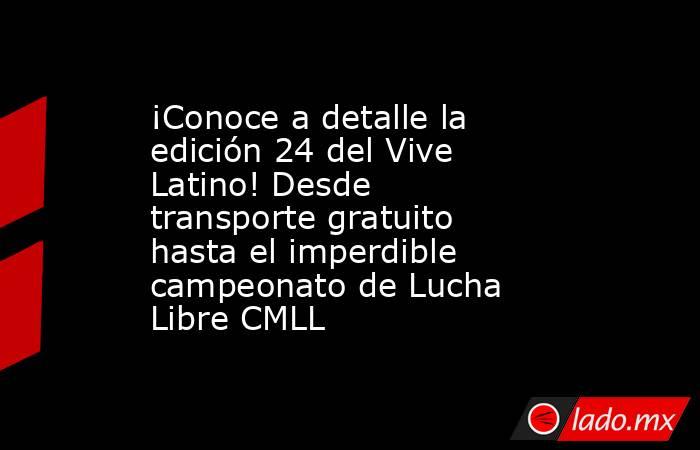 ¡Conoce a detalle la edición 24 del Vive Latino! Desde transporte gratuito hasta el imperdible campeonato de Lucha Libre CMLL. Noticias en tiempo real