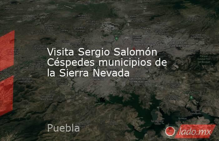 Visita Sergio Salomón Céspedes municipios de la Sierra Nevada. Noticias en tiempo real