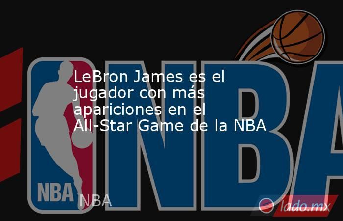LeBron James es el jugador con más apariciones en el All-Star Game de la NBA. Noticias en tiempo real