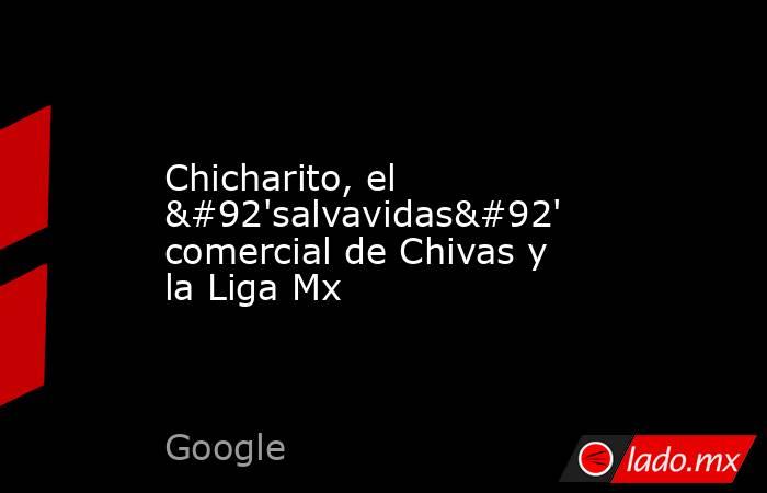 Chicharito, el \'salvavidas\' comercial de Chivas y la Liga Mx. Noticias en tiempo real
