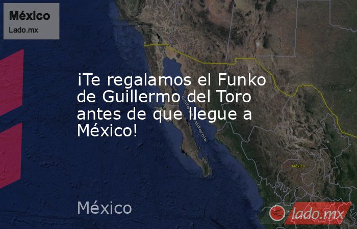 ¡Te regalamos el Funko de Guillermo del Toro antes de que llegue a México!. Noticias en tiempo real