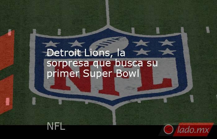 Detroit Lions, la sorpresa que busca su primer Super Bowl. Noticias en tiempo real