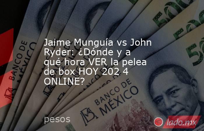 Jaime Munguía vs John Ryder: ¿Dónde y a qué hora VER la pelea de box HOY 202 4 ONLINE?. Noticias en tiempo real