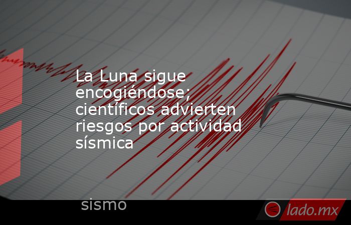 La Luna sigue encogiéndose; científicos advierten riesgos por actividad sísmica. Noticias en tiempo real