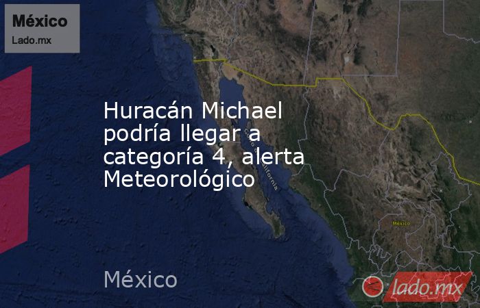 Huracán Michael podría llegar a categoría 4, alerta Meteorológico. Noticias en tiempo real