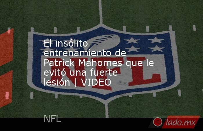 El insólito entrenamiento de Patrick Mahomes que le evitó una fuerte lesión | VIDEO. Noticias en tiempo real