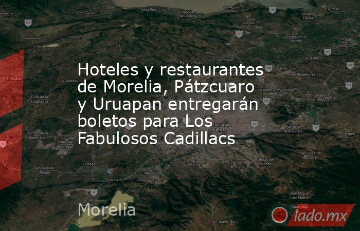 Hoteles y restaurantes de Morelia, Pátzcuaro y Uruapan entregarán boletos para Los Fabulosos Cadillacs. Noticias en tiempo real