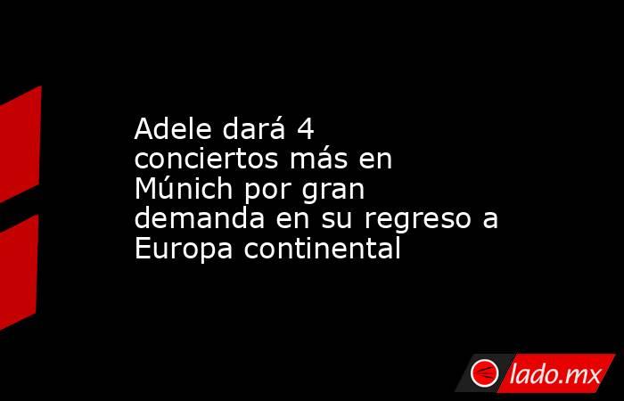 Adele dará 4 conciertos más en Múnich por gran demanda en su regreso a Europa continental. Noticias en tiempo real