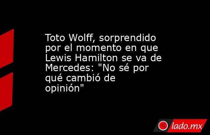 Toto Wolff, sorprendido por el momento en que Lewis Hamilton se va de Mercedes: 