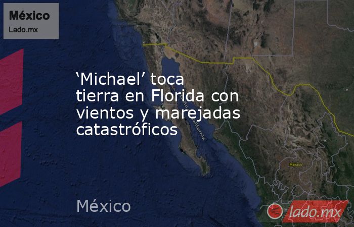 ‘Michael’ toca tierra en Florida con vientos y marejadas catastróficos. Noticias en tiempo real
