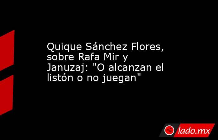 Quique Sánchez Flores, sobre Rafa Mir y Januzaj: 