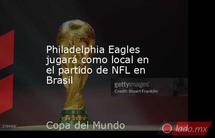 Philadelphia Eagles jugará como local en el partido de NFL en Brasil. Noticias en tiempo real