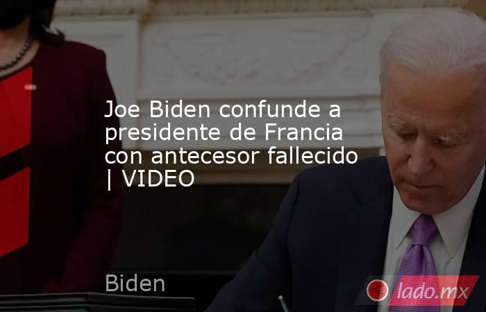 Joe Biden confunde a presidente de Francia con antecesor fallecido | VIDEO. Noticias en tiempo real