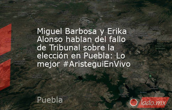 Miguel Barbosa y Erika Alonso hablan del fallo de Tribunal sobre la elección en Puebla: Lo mejor #AristeguiEnVivo. Noticias en tiempo real