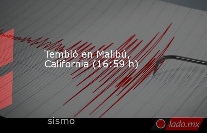 Tembló en Malibú, California (16:59 h). Noticias en tiempo real