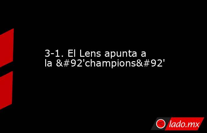3-1. El Lens apunta a la \'champions\'. Noticias en tiempo real