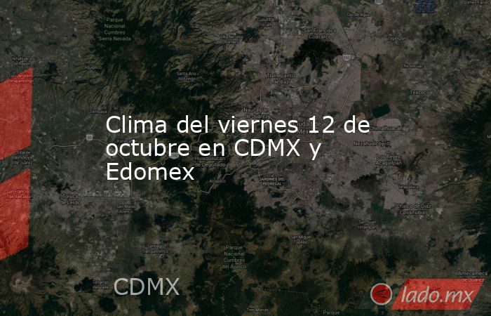 Clima del viernes 12 de octubre en CDMX y Edomex. Noticias en tiempo real