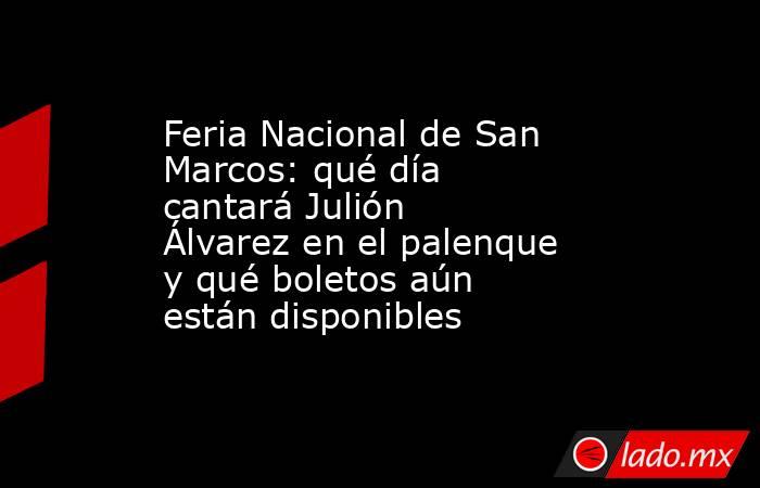 Feria Nacional de San Marcos: qué día cantará Julión Álvarez en el palenque y qué boletos aún están disponibles. Noticias en tiempo real