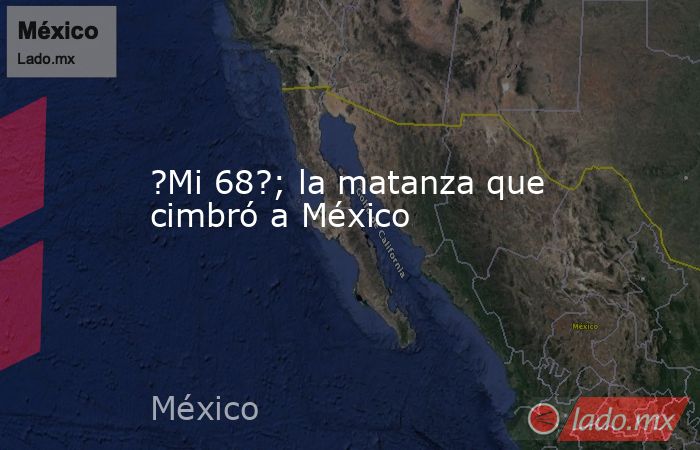 ?Mi 68?; la matanza que cimbró a México. Noticias en tiempo real