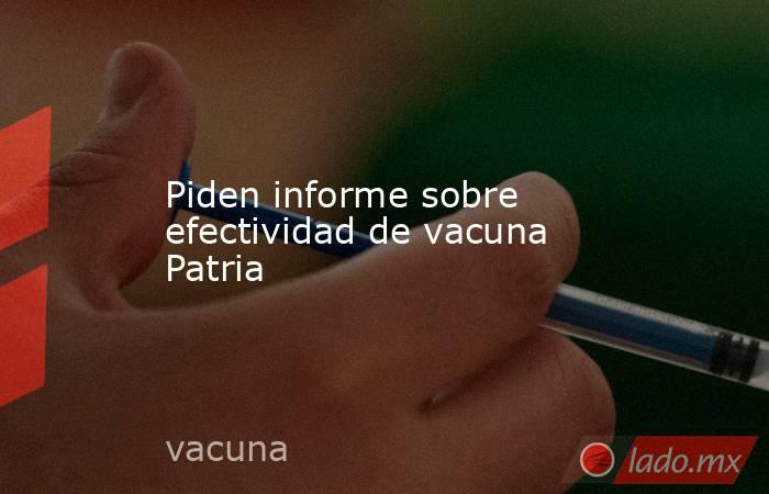 Piden informe sobre efectividad de vacuna Patria. Noticias en tiempo real