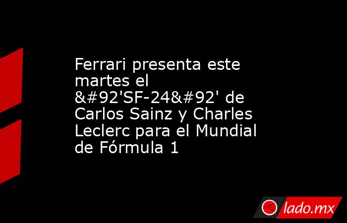 Ferrari presenta este martes el \'SF-24\' de Carlos Sainz y Charles Leclerc para el Mundial de Fórmula 1. Noticias en tiempo real