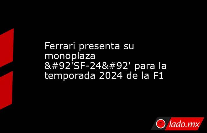 Ferrari presenta su monoplaza \'SF-24\' para la temporada 2024 de la F1. Noticias en tiempo real