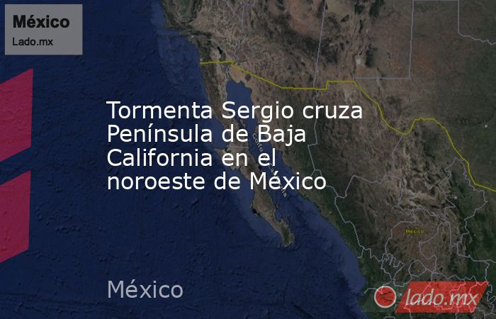 Tormenta Sergio cruza Península de Baja California en el noroeste de México. Noticias en tiempo real