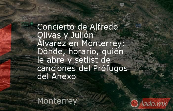 Concierto de Alfredo Olivas y Julión Álvarez en Monterrey: Dónde, horario, quién le abre y setlist de canciones del Prófugos del Anexo. Noticias en tiempo real