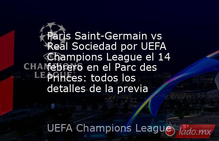 Paris Saint-Germain vs Real Sociedad por UEFA Champions League el 14 febrero en el Parc des Princes: todos los detalles de la previa. Noticias en tiempo real