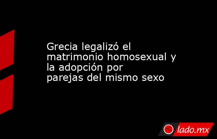 Grecia legalizó el matrimonio homosexual y la adopción por parejas del mismo sexo. Noticias en tiempo real