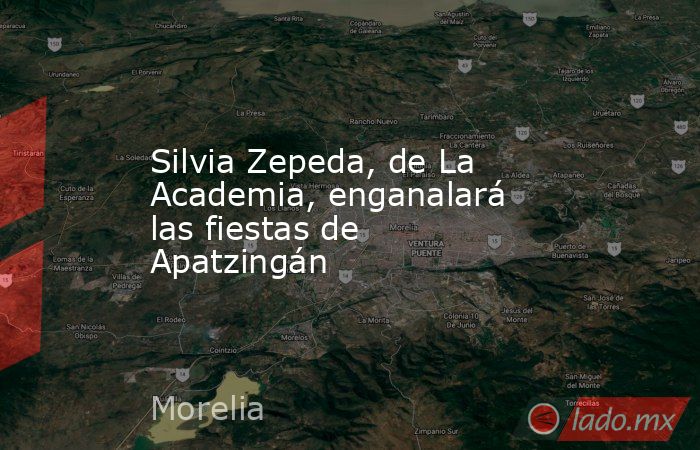 Silvia Zepeda, de La Academia, enganalará las fiestas de Apatzingán. Noticias en tiempo real
