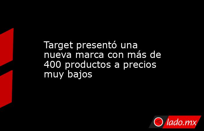 Target presentó una nueva marca con más de 400 productos a precios muy bajos. Noticias en tiempo real