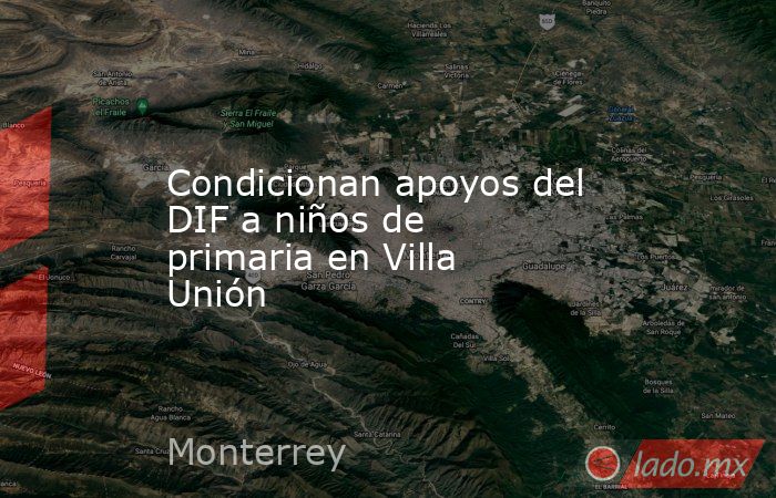 Condicionan apoyos del DIF a niños de primaria en Villa Unión. Noticias en tiempo real