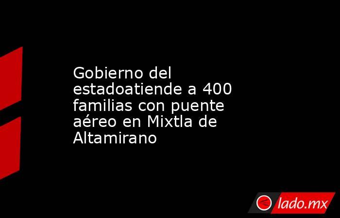 Gobierno del estadoatiende a 400 familias con puente aéreo en Mixtla de Altamirano. Noticias en tiempo real