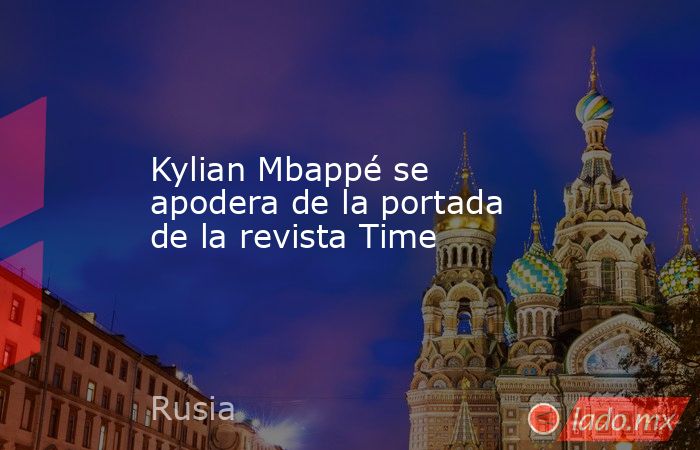 Kylian Mbappé se apodera de la portada de la revista Time. Noticias en tiempo real