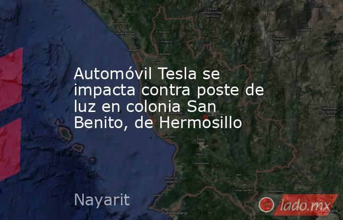 Automóvil Tesla se impacta contra poste de luz en colonia San Benito, de Hermosillo. Noticias en tiempo real