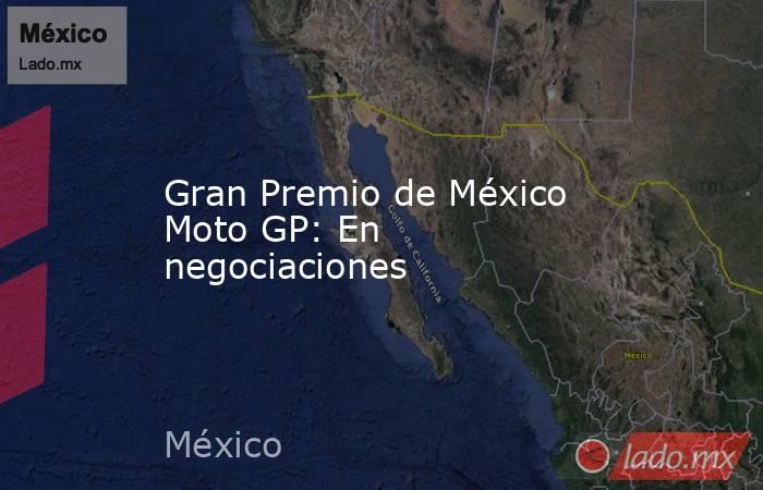 Gran Premio de México Moto GP: En negociaciones. Noticias en tiempo real