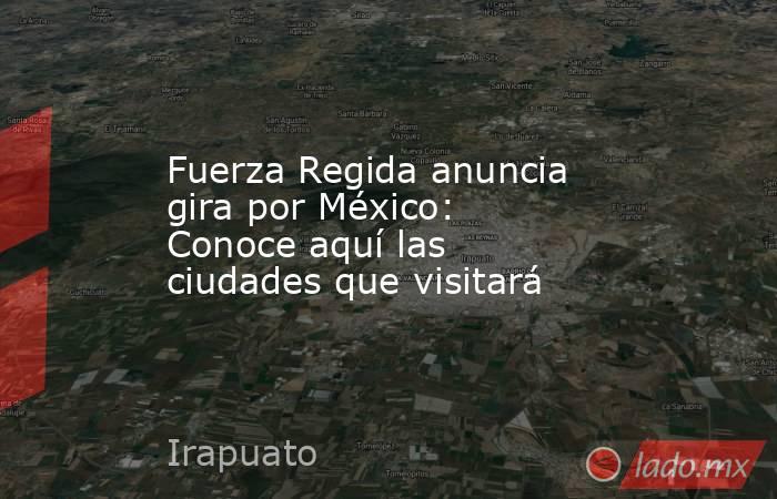 Fuerza Regida anuncia gira por México: Conoce aquí las ciudades que visitará. Noticias en tiempo real