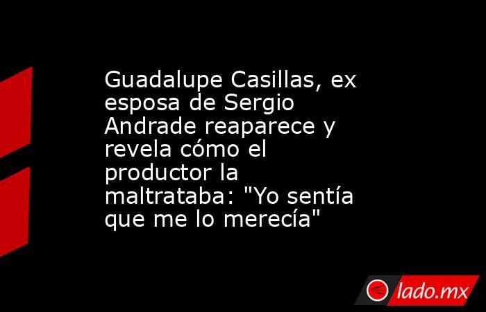 Guadalupe Casillas, ex esposa de Sergio Andrade reaparece y revela cómo el productor la maltrataba: 