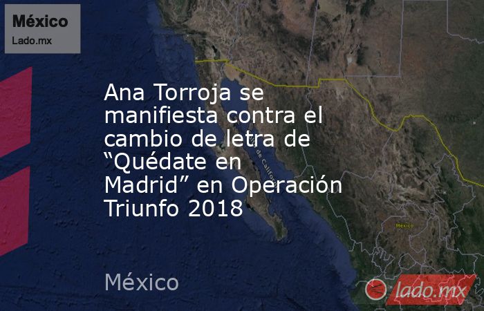 Ana Torroja se manifiesta contra el cambio de letra de “Quédate en Madrid” en Operación Triunfo 2018. Noticias en tiempo real