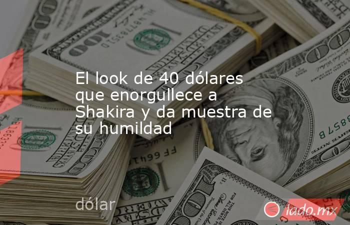 El look de 40 dólares que enorgullece a Shakira y da muestra de su humildad. Noticias en tiempo real