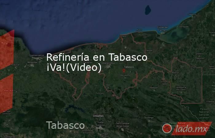 Refinería en Tabasco ¡Va!(Video)
. Noticias en tiempo real