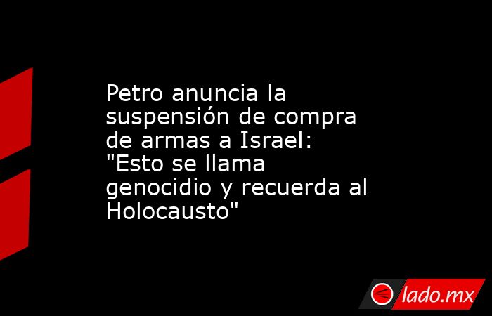 Petro anuncia la suspensión de compra de armas a Israel: 