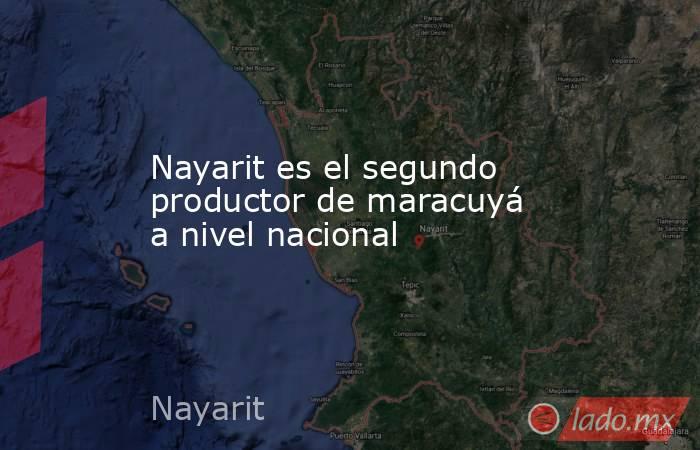 Nayarit es el segundo productor de maracuyá a nivel nacional. Noticias en tiempo real
