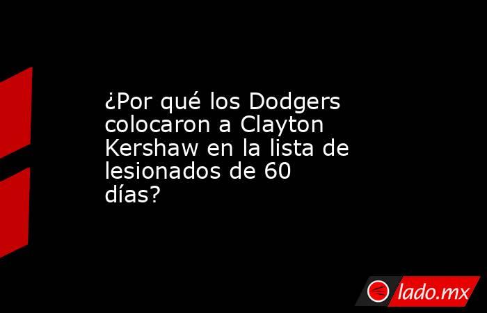¿Por qué los Dodgers colocaron a Clayton Kershaw en la lista de lesionados de 60 días?
. Noticias en tiempo real