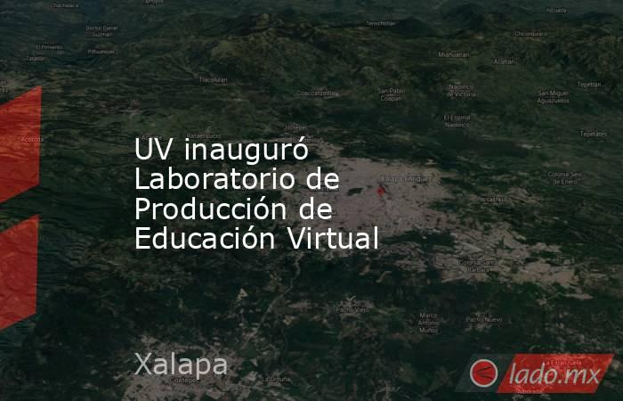 UV inauguró Laboratorio de Producción de Educación Virtual. Noticias en tiempo real