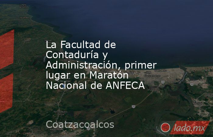 La Facultad de Contaduría y Administración, primer lugar en Maratón Nacional de ANFECA. Noticias en tiempo real