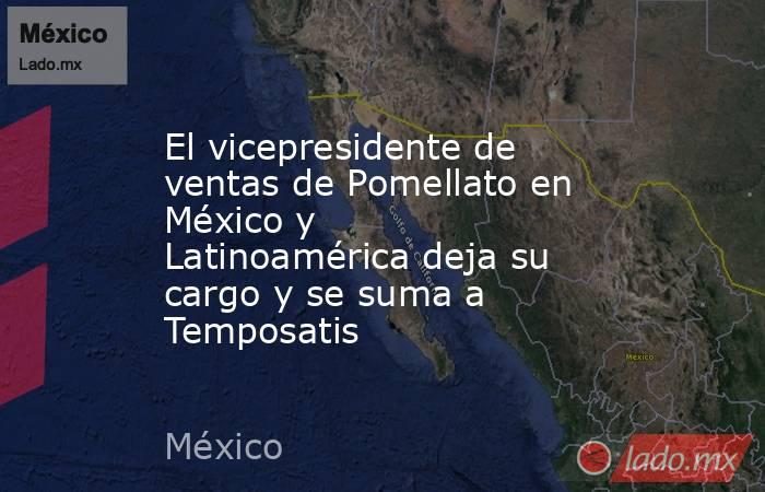 El vicepresidente de ventas de Pomellato en México y Latinoamérica deja su cargo y se suma a Temposatis. Noticias en tiempo real