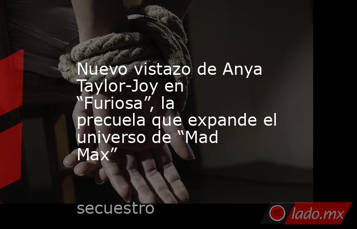 Nuevo vistazo de Anya Taylor-Joy en “Furiosa”, la precuela que expande el universo de “Mad Max”. Noticias en tiempo real